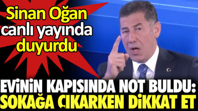Sinan Oğan canlı yayında duyurdu. Evinin kapısında not buldu: Sokağa çıkarken dikkat et