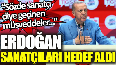Erdoğan sanatçıları hedef aldı: Sözde sanatçı diye geçinen müsveddeler...