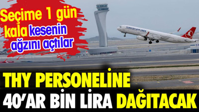 THY personeline 40'ar bin lira dağıtacak. Seçim bir gün kala kesenin ağzını açtılar
