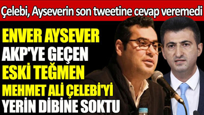 Enver Aysever AKP'ye geçen eski Teğmen Mehmet Ali Çelebi'yi yerin dibine soktu