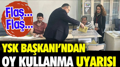YSK Başkanı'ndan oy kullanma uyarısı