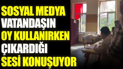 Sosyal medya vatandaşın oy kullanırken çıkardığı sesi konuşuyor