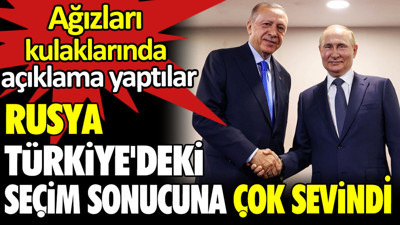 Rusya, Türkiye’deki seçim sonucuna çok sevindi. Ağızları kulaklarında açıklama yaptılar