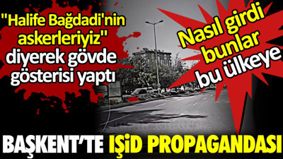 Başkent’te IŞİD propagandası. ‘Halife Bağdadi’nin askerleriyiz’ diyerek gövde gösterisi yaptı