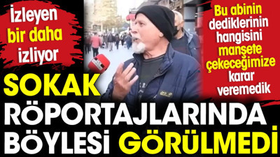 Sokak röportajlarında böylesi görülmedi. İzleyen bir daha izliyor
