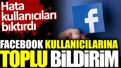 Facebook kullanıcılarına toplu bildirim! Hata kullanıcıları bıktırdı