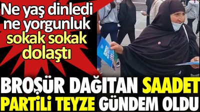 Broşür dağıtan Saadet Partili teyze gündem oldu. Ne yaş dinledi ne yorgunluk sokak sokak dolaştı