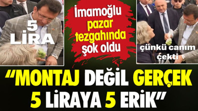 'Montaj değil gerçek. 5 liraya 5 erik'. İmamoğlu pazar tezgahında şok oldu