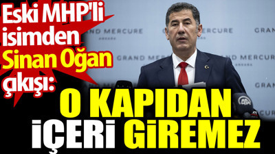 Sinan Oğan o kapıdan içeri giremez. Eski MHP'liden sert çıkış