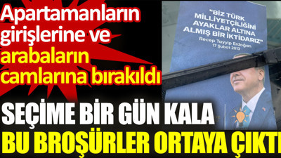 Seçime bir gün kala bu broşürler ortaya çıktı. Apartmanların girişlerine ve arabaların camlarına bırakıldı
