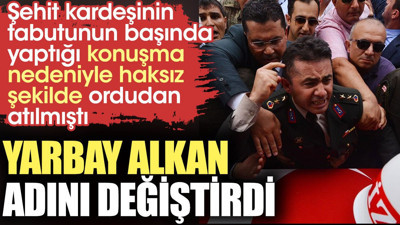 Yarbay Alkan adını değiştirdi. Kararının gerekçelerini tek tek açıkladı