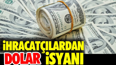 İhracatçılardan dolar isyanı