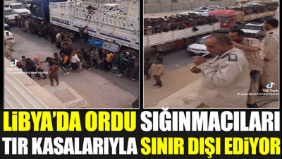 Libya’da ordu sığınmacıları tır kasalarında götürüp sınır dışı ediyor