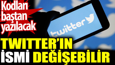 Twitter’ın ismi değişebilir. Kodları baştan yazılacak
