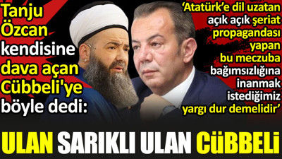 Tanju Özcan kendisine dava açan Cübbeli'ye böyle dedi: Ulan sarıklı, ulan cübbeli