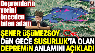 Şener Üşümezsoy dün gece Susurluk'ta olan depremin anlamını açıkladı