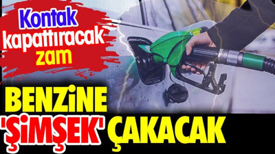 Benzine 'şimşek' çakacak. Otomobillere kontak kapattıracak zam