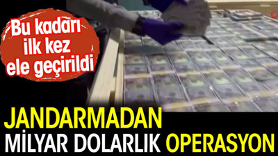 Jandarmadan 1 milyar dolarlık operasyon. Bu kadarı ilk defa ele geçirildi.