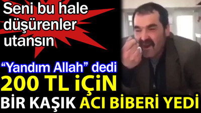 200 TL için bir kaşık acı biberi yedi. Seni bu hale düşürenler utansın. Yandım Allah dedi