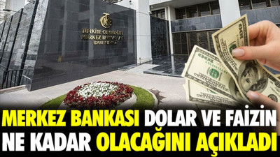 Merkez Bankası dolar ve faizin ne kadar olacağını açıkladı