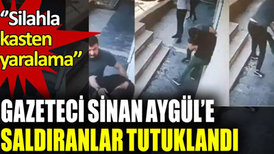 Gazeteci Sinan Aygül'e saldıranlar tutuklandı