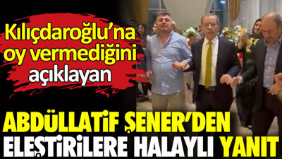 Abdüllatif Şener’den eleştirilere halaylı yanıt. Kılıçdaroğlu’na oy vermediğini açıklamıştı