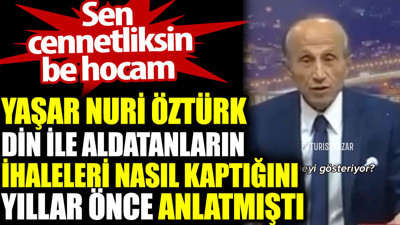 Din ile aldatanların ihaleleri nasıl kaptığını yıllar önce açıklamıştı. İslamiyetin aydınlık yüzü Yaşar Nuri Öztürk