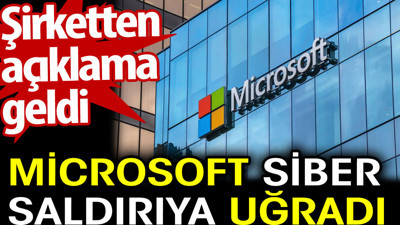 Microsoft siber saldırıya uğradı. Şirketten açıklama geldi