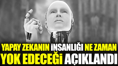 Yapay zekanın insanlığı ne zaman yok edeceği açıklandı