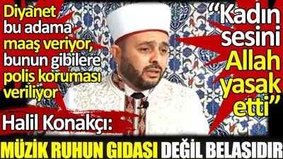 Halil Konakçı’dan skandal açıklama: ‘’Müzik ruhun gıdası değil belasıdır’’