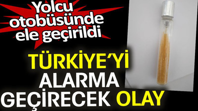 Türkiye'yi alarma geçirecek olay. Yolcu otobüsünde ele geçirildi