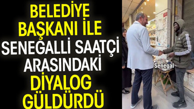 Belediye başkanı ile Senegalli saatçi arasındaki diyalog güldürdü