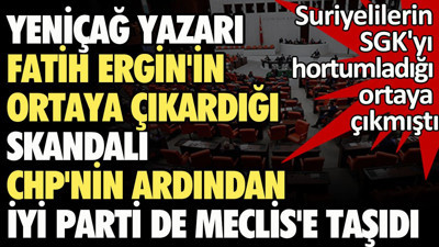 Fatih Ergin'in ortaya çıkardığı skandalı CHP'nin ardından İYİ Parti de Meclis'e taşıdı. Suriyelilerin SGK'yı hortumladığı ortaya çıkmıştı