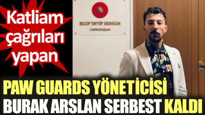 Paw Guards yöneticisi Burak Arslan serbest bırakıldı