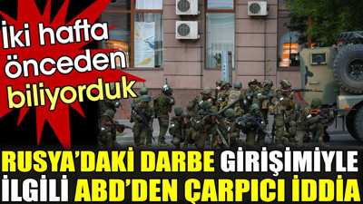 Rusya'daki darbe girişimiyle ilgili ABD'den çarpıcı iddia