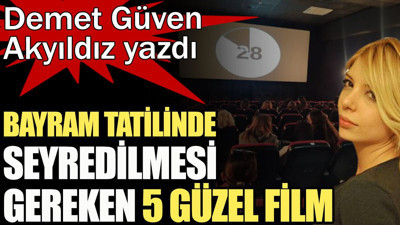 Bayram tatilinde seyredilmesi gereken 5 güzel film. Demet Güven Akyıldız yazdı