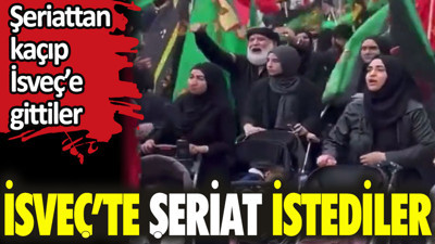 Şeriattan kaçıp İsveç’e gittiler İsveç’te şeriat istediler