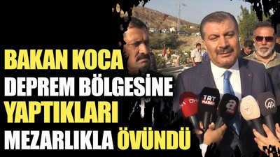 Sağlık Bakanı Koca, deprem bölgesine yaptıkları mezarlıkla övündü