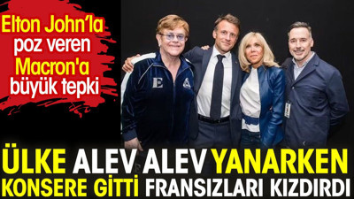 Ülke alev alev yanarken konsere gitti Fransızları kızdırdı. Elton John pozuna büyük tepki
