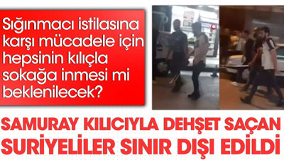 Samuray kılıcıyla dehşet saçan Suriyeliler hakkında yeni gelişme