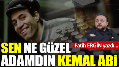 Sen ne güzel adamdın Kemal abi
