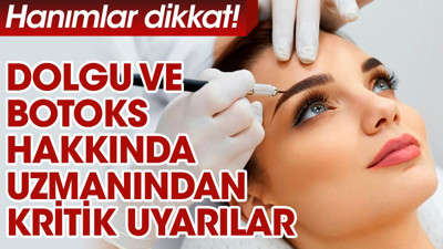 Dolgu ve botoks hakkında uzmanından kritik uyarılar
