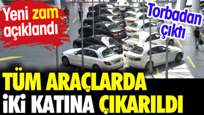 Tüm araçlarda iki katı ödenecek. Yeni zam açıklandı
