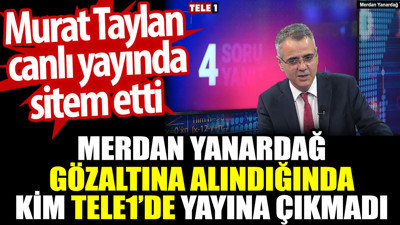 Merdan Yanardağ gözaltındayken kim TELE1‘de yayına çıkmadı. Murat Taylan sitem etti