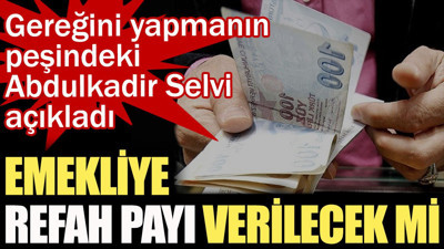 Emekliye refah payı verilecek mi? Gereğini yapmanın peşindeki Abdulkadir Selvi açıkladı