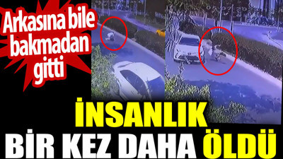 İnsanlık bir kez daha öldü. Arkasına bile bakmadan gitti
