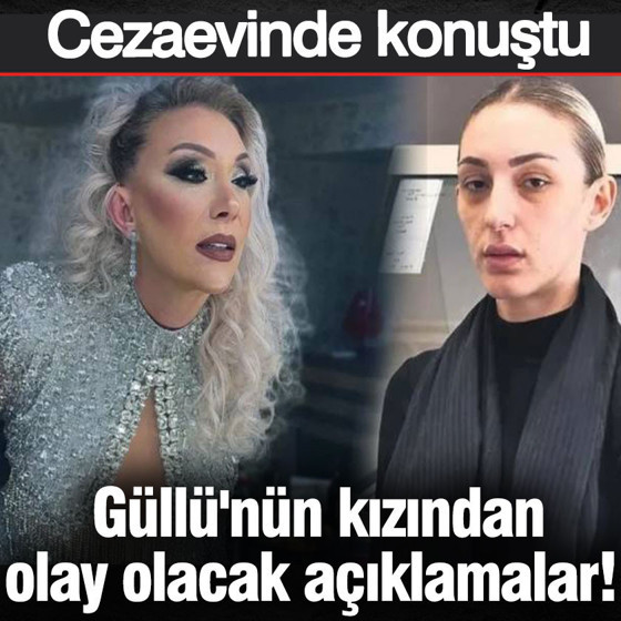 Güllü'nün kızından olay olacak açıklamalar! Cezaevinde konuştu