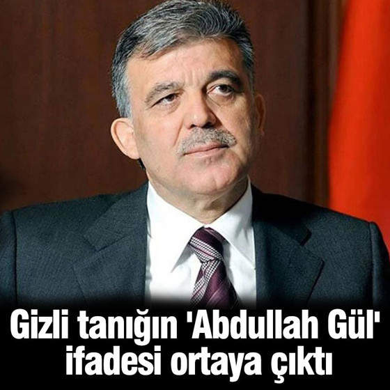 Gizli tanığın 'Abdullah Gül' ifadesi ortaya çıktı!