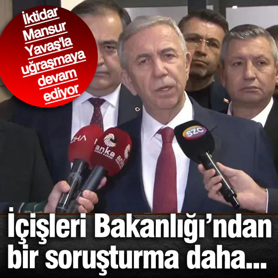 İktidar Mansur Yavaş'la uğraşmaya devam ediyor: İçişleri Bakanlığından bir soruşturma daha