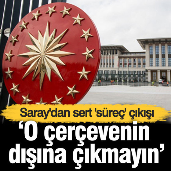 Saray'dan sert 'süreç' çıkışı! 'O çerçevenin dışına çıkmayın'